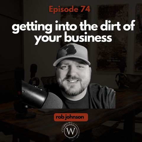 74: Getting into the dirt of your business