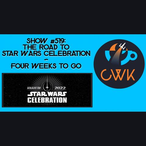 CWK Show #519: The Road To Celebration Anaheim, with Four Weeks To Go