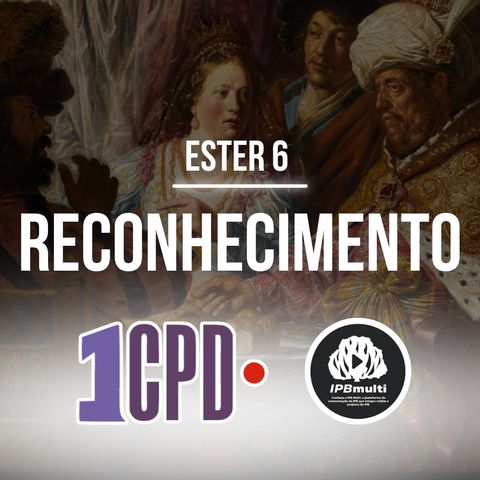 1CPD #184 - Ester 6: Em busca de honra e reconhecimento