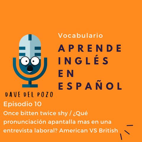 Episodio 10 Once bitten twice shy / ¿Qué pronunciación apantalla mas en una entrevista laboral? American VS British