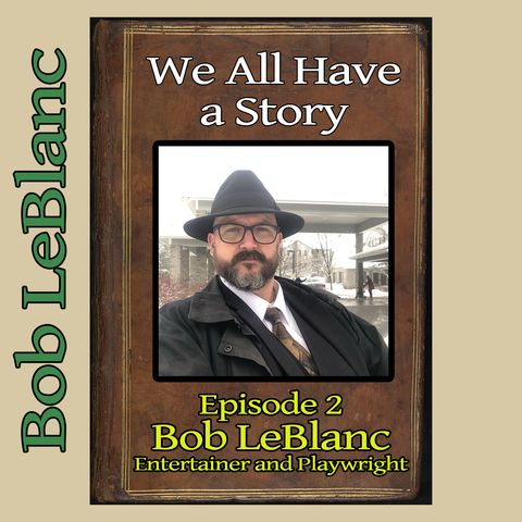 Episode 2 - Guest: Bob LeBlanc, Entertainer and Playwright