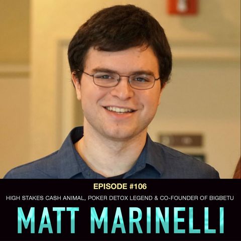 #106: Matt Marinelli: High Stakes Cash Animal, Poker Detox Legend, & Co-Founder of BigBetU