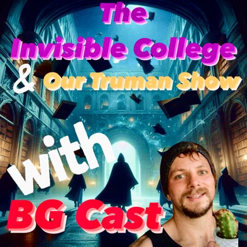 96. The Invisible College In Our Truman Show with BG Cast