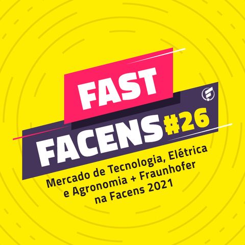 FAST Facens #26 Mercado de Tecnologia, Elétrica e Agronomia + Fraunhofer na Facens 2021