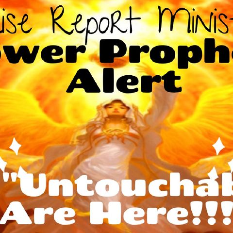 POWER PROPHECY!!! THE UNTOUCHABLES ARE HERE 3/2019