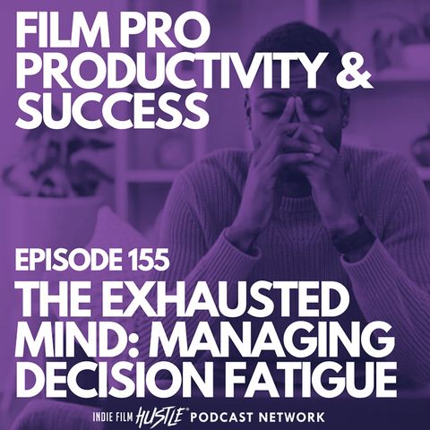 THE EXHAUSTED MIND - MANAGING DECISION FATIGUE #155