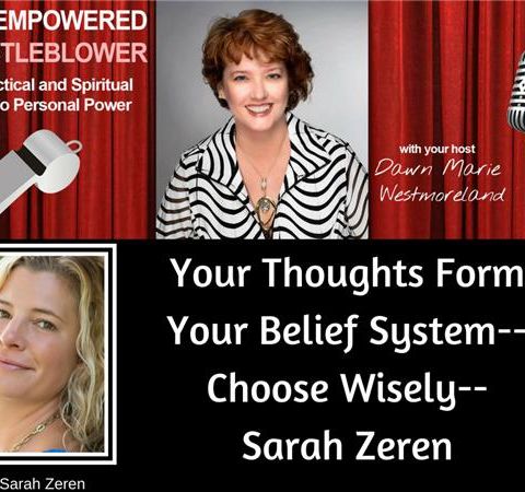 Your Thoughts Form Your Belief System.  Choose Wisely--Sarah Zeren