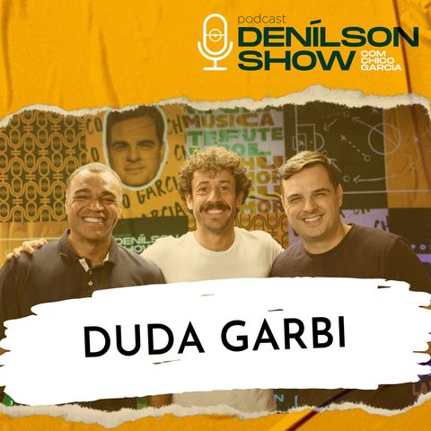 DUDA GARBI | Podcast Denílson Show #47