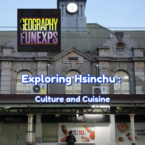 Discovering Taiwan - Exploring Hsinchu : Culture and Cuisine