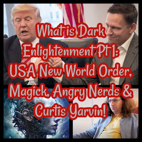 What is Dark Enlightenment Pt 1: USA New World Order, Magick, Angry Nerds & Curtis Yarvin!