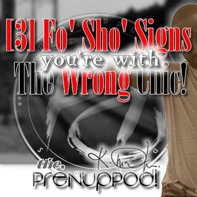 Podcast: Fo' Sho' Signs You're With The Wrong Chic
