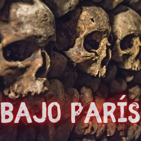 #140 Las Catacumbas de París - Miedo al Misterio