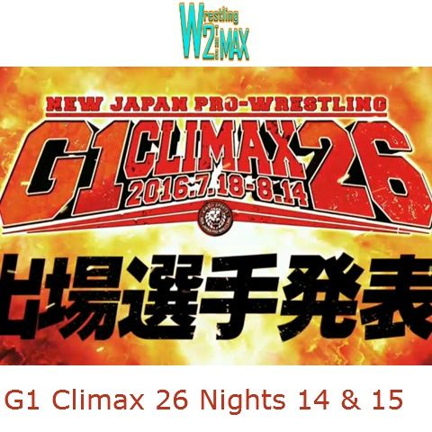 Wrestling 2 the MAX EXTRA:  NJPW G1 Climax 26 Nights 14 and 15