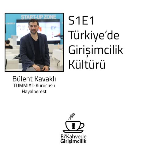 S1E1 Bülent Kavaklı-Türkiye'de Girişimcilik Kültürü