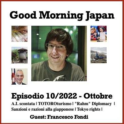 Ep.10/2022 -  A.I. scontata | TOTOROturismo | "Rahm" Diplomacy  | Sanzioni alla giapponese | Tokyo rights |  Guest: Francesco Fondi