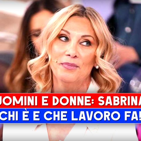 Uomini E Donne, Sabrina: Chi E' E Che Lavoro Fa!