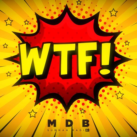 MDB Summah Radio | Ep. 81 "WTF?!"