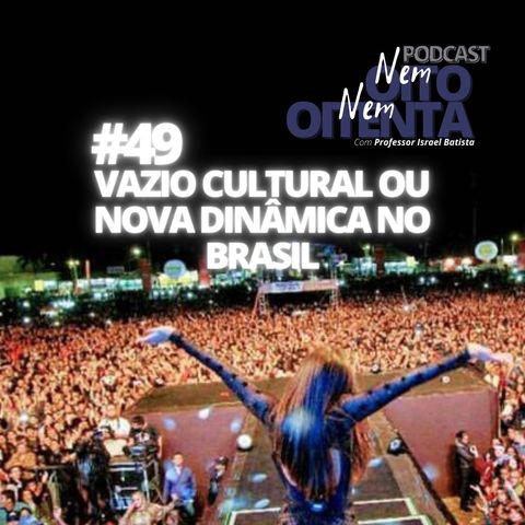 #49 Vazio cultural ou nova dinâmica no Brasil.