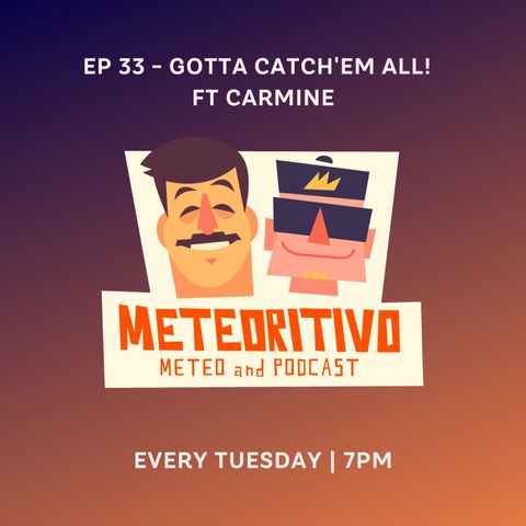 Ep 33 - Gotta Catch'em all! - Ft Carminellotv