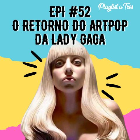 #52 O Retorno do Artpop da Lady Gaga