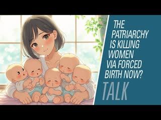 “The Patriarchy” is killing women via “forced birth” now? | HBR Talk 331