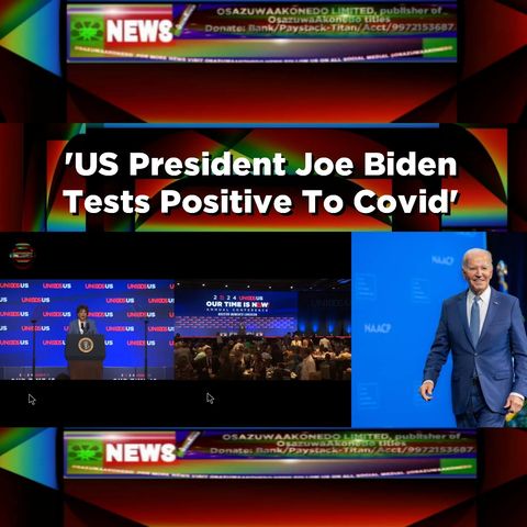 'US President Joe Biden Tests Positive To Covid' ~ OsazuwaAkonedo
