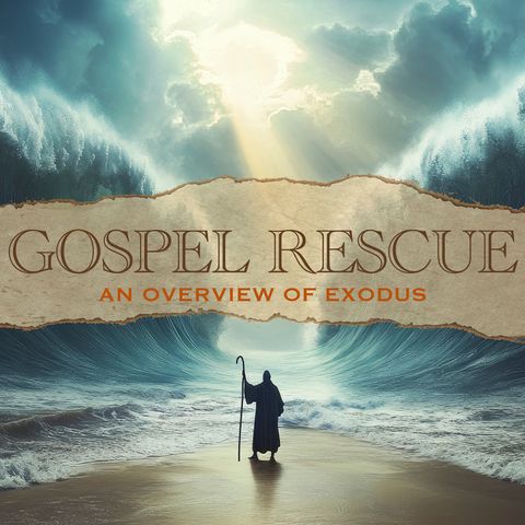 Exodus 1-40 • Gospel Rescue: An Overview of Exodus