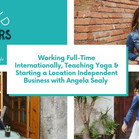 Working Full-Time Internationally, Teaching Yoga & Starting a Location Independent Business with Angela Sealy