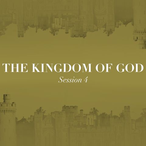 The Kingdom of God - Session 4