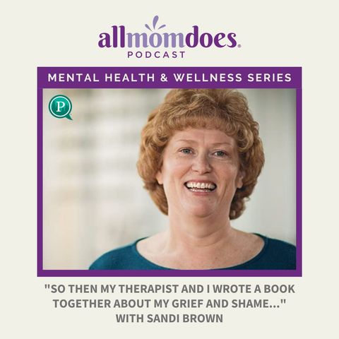 "So then my therapist and I wrote a book together about my grief and shame..." with Sandi Brown (Mental Health & Wellness Series)