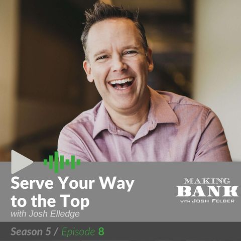 Serve Your Way to the Top with guest Josh Elledge  #MakingBankS5E8