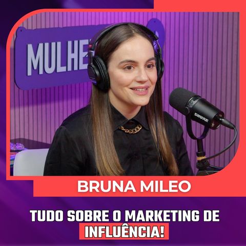 Mulheres Pod #099 | PODCAST  BRUNA MILEO - Tudo sobre o Marketing de Influência!