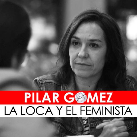 04. Entrevista: Pilar Gómez, guionista del corto LA LOCA Y EL FEMINISTA