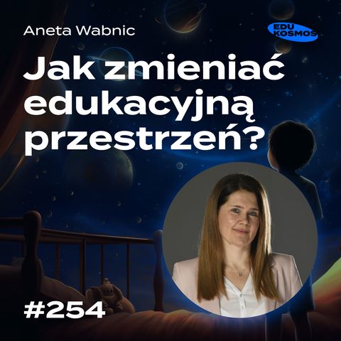 EDK#254: Jak zmieniać edukacyjną przestrzeń? - Aneta Wabnic.