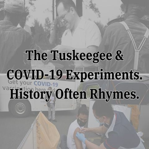 The Tuskegee & COVID-19 Experiments. History Often Ryhmes