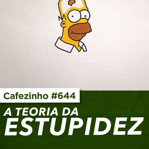 Cafezinho 644 - A teoria da estupidez