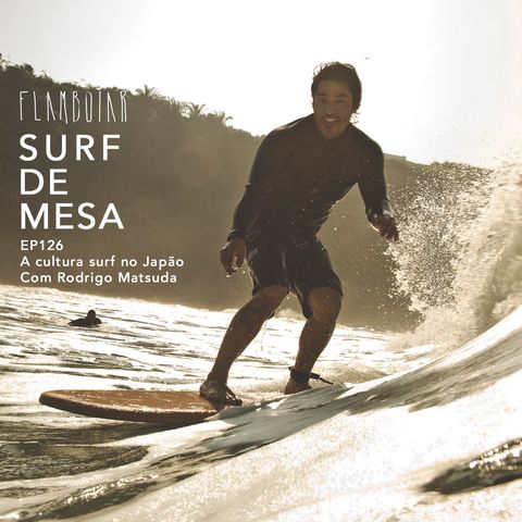 126 - A cultura surf no Japão | Com Rodrigo Matsuda