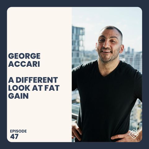 #47 George Accari - A Different Look At Fat Gain