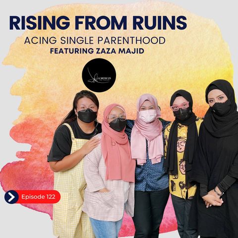 Episode 122: Rising From Ruins- Acing Single Prenthood Feat. Zaza Majid