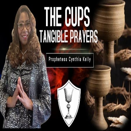 The Cups and Tangible Prayers - Prophetess Cynthia Kelly