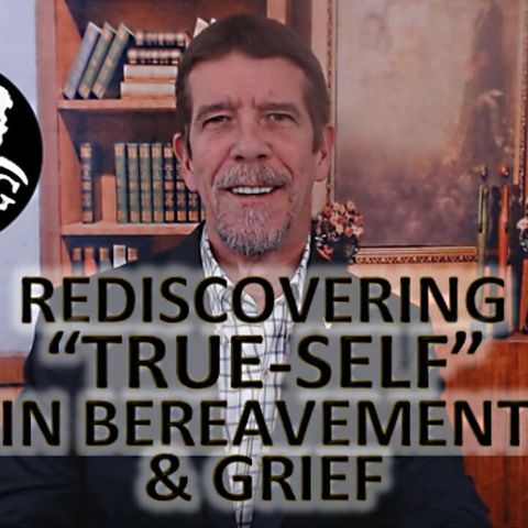 Ep.19 Rediscovering True-Self in Bereavement and Grief