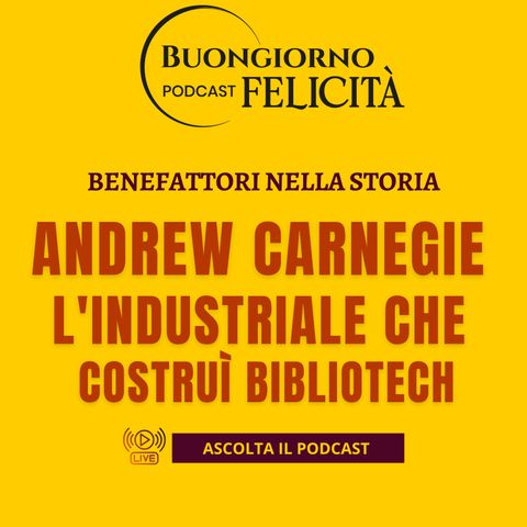 #1405 - Andrew Carnegie l'industriale che costruì bibliotech | Buongiorno Felicità