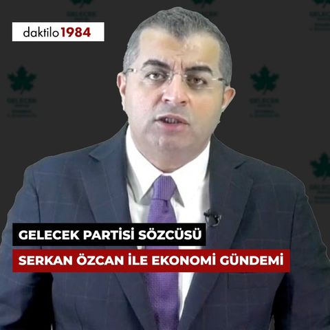 Gelecek Partisi Sözcüsü Serkan Özcan ile Ekonomi Gündemi | Masa #7
