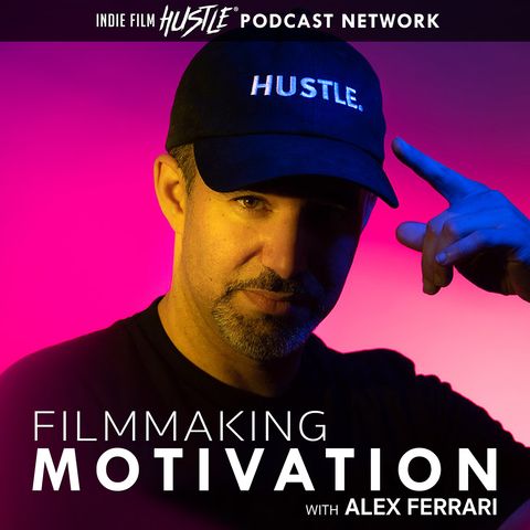 MOTIVATION: Never Stop the Filmmaking Hustle