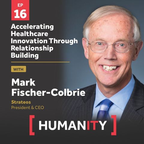 Episode 16 - Accelerating Healthcare Innovation Through Relationship Building with Mark Fischer-Colbrie