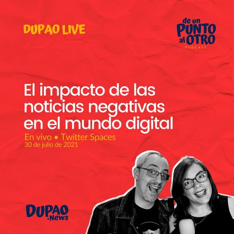 LIVE 01 • El impacto de las noticias negativas en el mundo digital • DUPAO.news