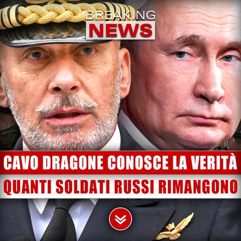 Cavo Dragone Conosce La Verità: Quanti Soldati Russi Rimangono A Putin!