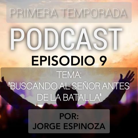 EPISODIO 9 - "BUSCANDO AL SEÑOR ANTES DE LA BATALLA" - JORGE ESPINOZA