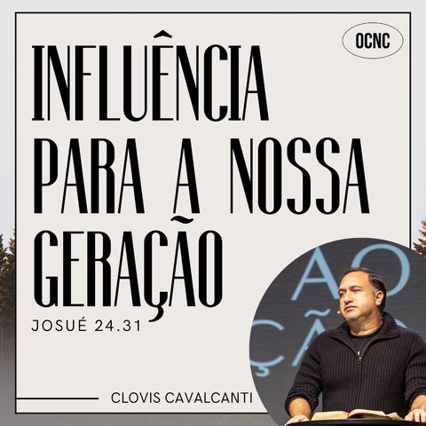 INFLUÊNCIA PARA A NOSSA GERAÇÃO - Js 24.31 | Clovis Cavalcanti