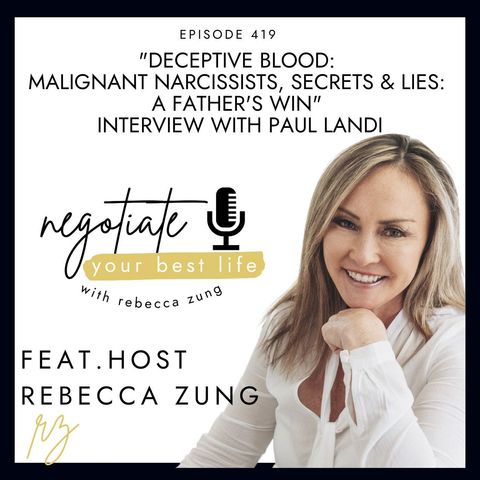 "Deceptive Blood: Malignant Narcissists, Secrets & Lies: A Father’s Win" Interview with Paul Landi with Rebecca Zung on Negotiate Your Best